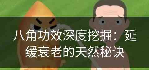 八角功效深度挖掘：延缓衰老的天然秘诀